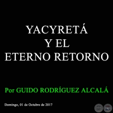YACYRETÁ Y EL ETERNO RETORNO - Por GUIDO RODRÍGUEZ ALCALÁ - Domingo, 01 de Octubre de 2017